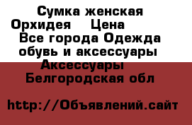 Сумка женская “Орхидея“ › Цена ­ 3 300 - Все города Одежда, обувь и аксессуары » Аксессуары   . Белгородская обл.